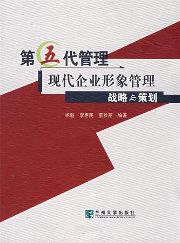 第五代管理--现代企业形象管理:战略与策划 杨魁,李惠民,董雅丽 编著